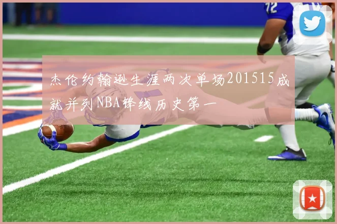 杰伦约翰逊生涯两次单场201515成就并列NBA锋线历史第一