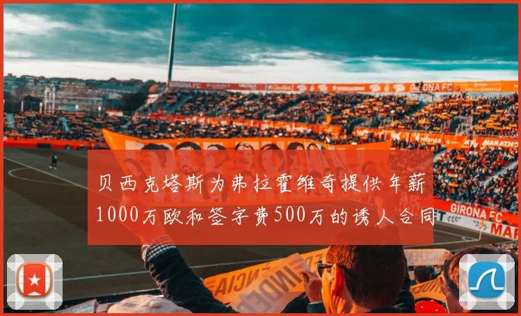 贝西克塔斯为弗拉霍维奇提供年薪1000万欧和签字费500万的诱人合同